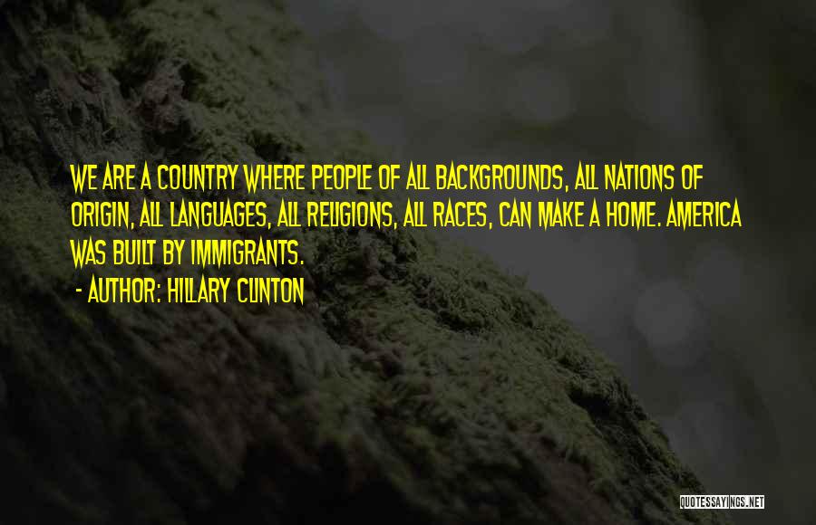 Hillary Clinton Quotes: We Are A Country Where People Of All Backgrounds, All Nations Of Origin, All Languages, All Religions, All Races, Can