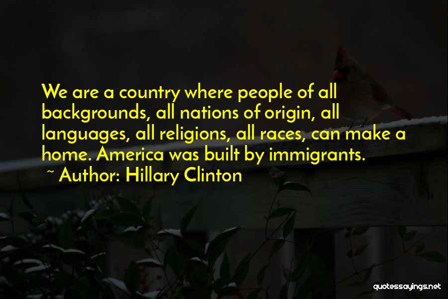 Hillary Clinton Quotes: We Are A Country Where People Of All Backgrounds, All Nations Of Origin, All Languages, All Religions, All Races, Can