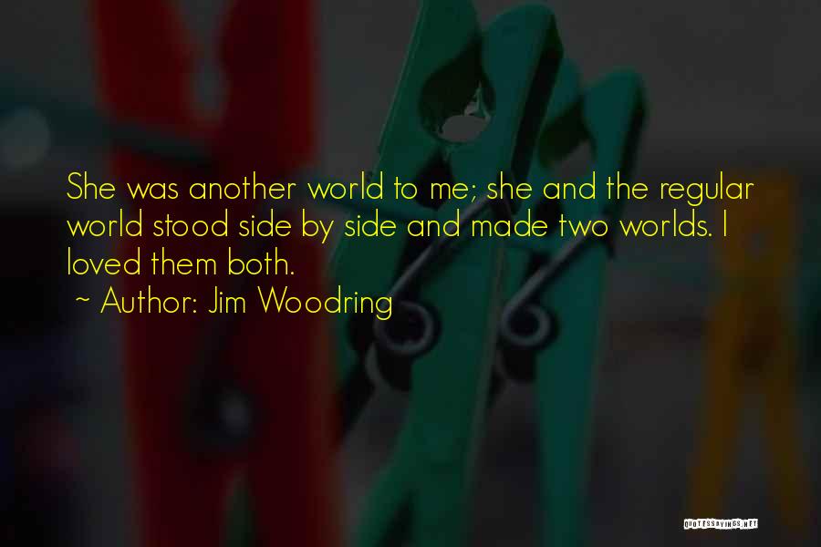 Jim Woodring Quotes: She Was Another World To Me; She And The Regular World Stood Side By Side And Made Two Worlds. I