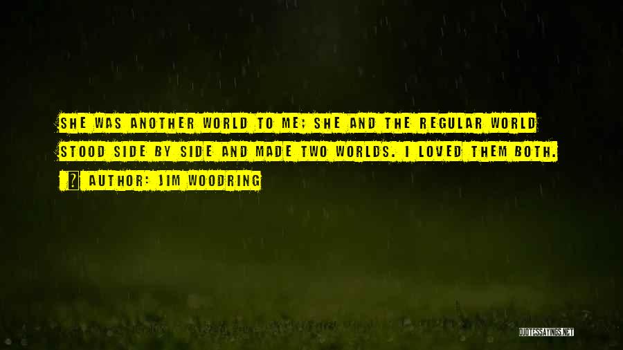 Jim Woodring Quotes: She Was Another World To Me; She And The Regular World Stood Side By Side And Made Two Worlds. I