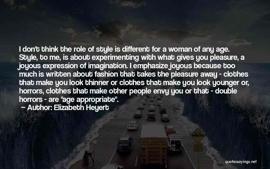 Elizabeth Heyert Quotes: I Don't Think The Role Of Style Is Different For A Woman Of Any Age. Style, To Me, Is About