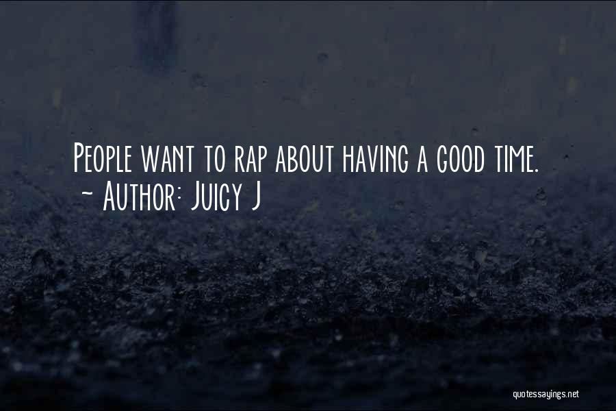 Juicy J Quotes: People Want To Rap About Having A Good Time.