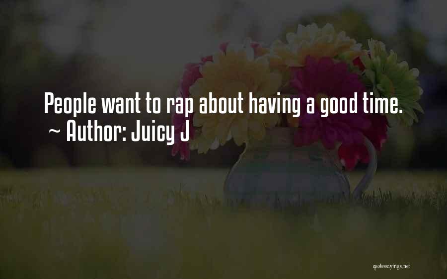 Juicy J Quotes: People Want To Rap About Having A Good Time.