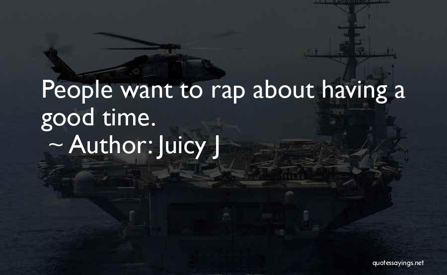 Juicy J Quotes: People Want To Rap About Having A Good Time.