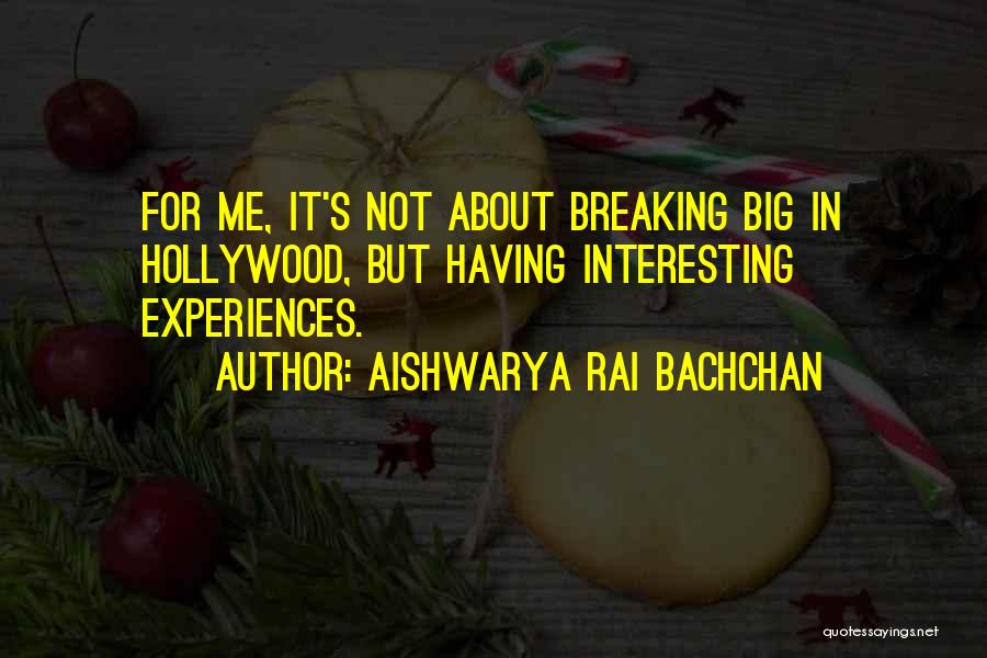 Aishwarya Rai Bachchan Quotes: For Me, It's Not About Breaking Big In Hollywood, But Having Interesting Experiences.