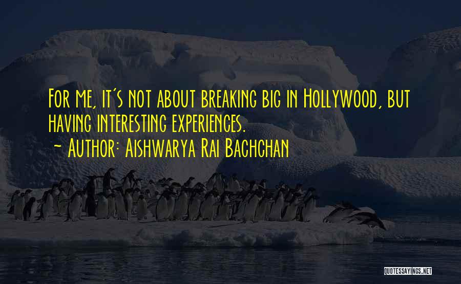 Aishwarya Rai Bachchan Quotes: For Me, It's Not About Breaking Big In Hollywood, But Having Interesting Experiences.