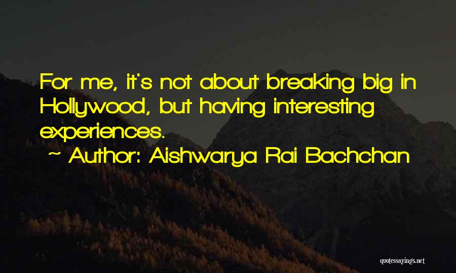 Aishwarya Rai Bachchan Quotes: For Me, It's Not About Breaking Big In Hollywood, But Having Interesting Experiences.