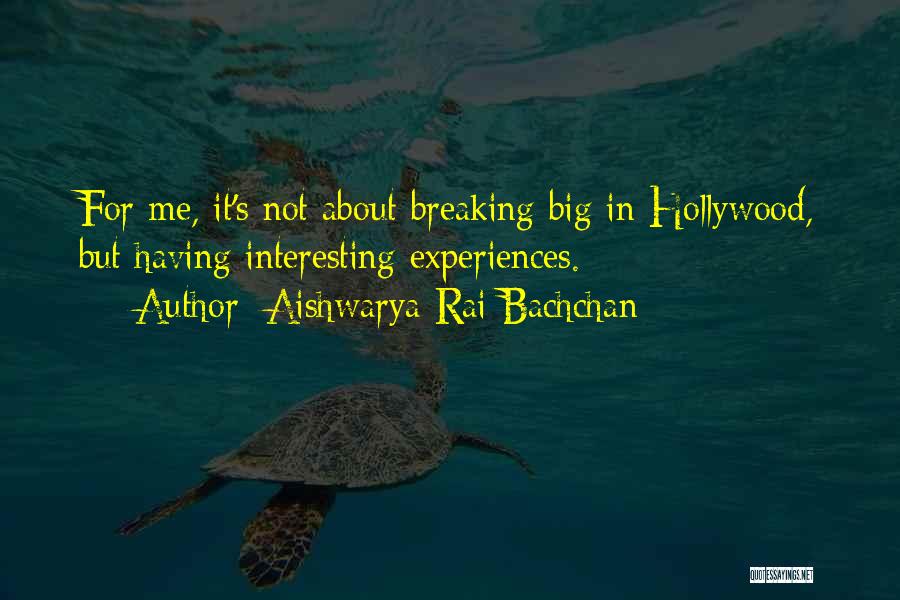 Aishwarya Rai Bachchan Quotes: For Me, It's Not About Breaking Big In Hollywood, But Having Interesting Experiences.