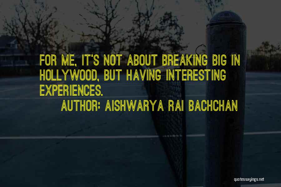 Aishwarya Rai Bachchan Quotes: For Me, It's Not About Breaking Big In Hollywood, But Having Interesting Experiences.