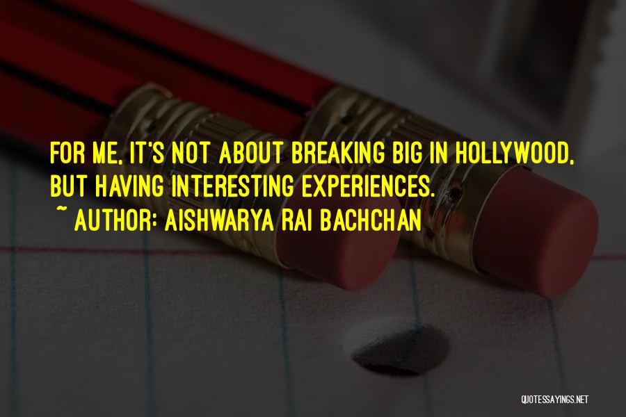 Aishwarya Rai Bachchan Quotes: For Me, It's Not About Breaking Big In Hollywood, But Having Interesting Experiences.