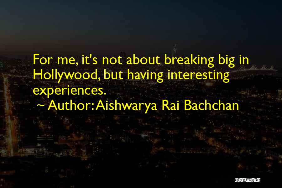 Aishwarya Rai Bachchan Quotes: For Me, It's Not About Breaking Big In Hollywood, But Having Interesting Experiences.