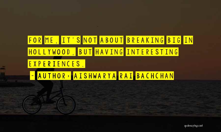 Aishwarya Rai Bachchan Quotes: For Me, It's Not About Breaking Big In Hollywood, But Having Interesting Experiences.