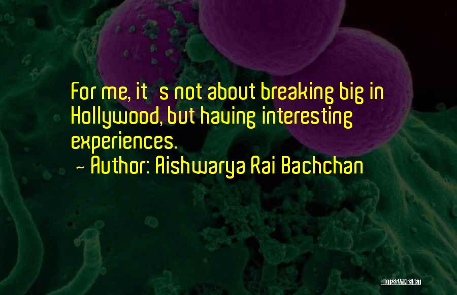 Aishwarya Rai Bachchan Quotes: For Me, It's Not About Breaking Big In Hollywood, But Having Interesting Experiences.