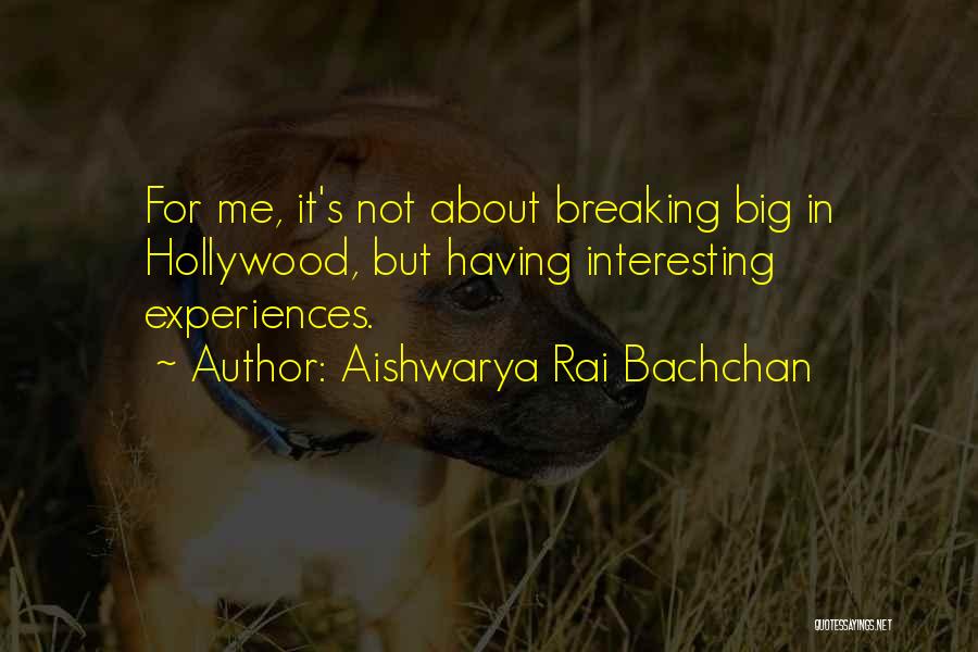 Aishwarya Rai Bachchan Quotes: For Me, It's Not About Breaking Big In Hollywood, But Having Interesting Experiences.