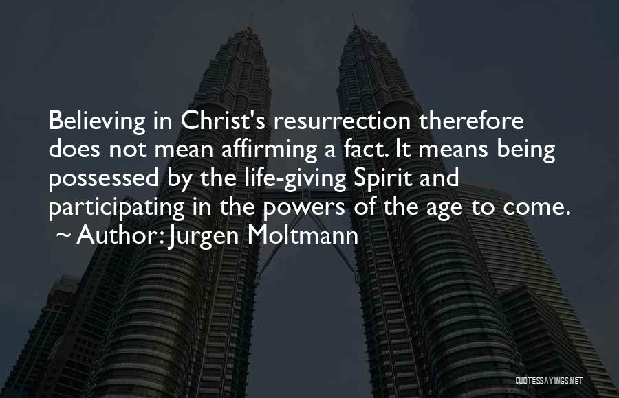 Jurgen Moltmann Quotes: Believing In Christ's Resurrection Therefore Does Not Mean Affirming A Fact. It Means Being Possessed By The Life-giving Spirit And