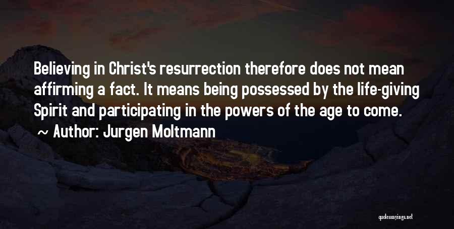 Jurgen Moltmann Quotes: Believing In Christ's Resurrection Therefore Does Not Mean Affirming A Fact. It Means Being Possessed By The Life-giving Spirit And