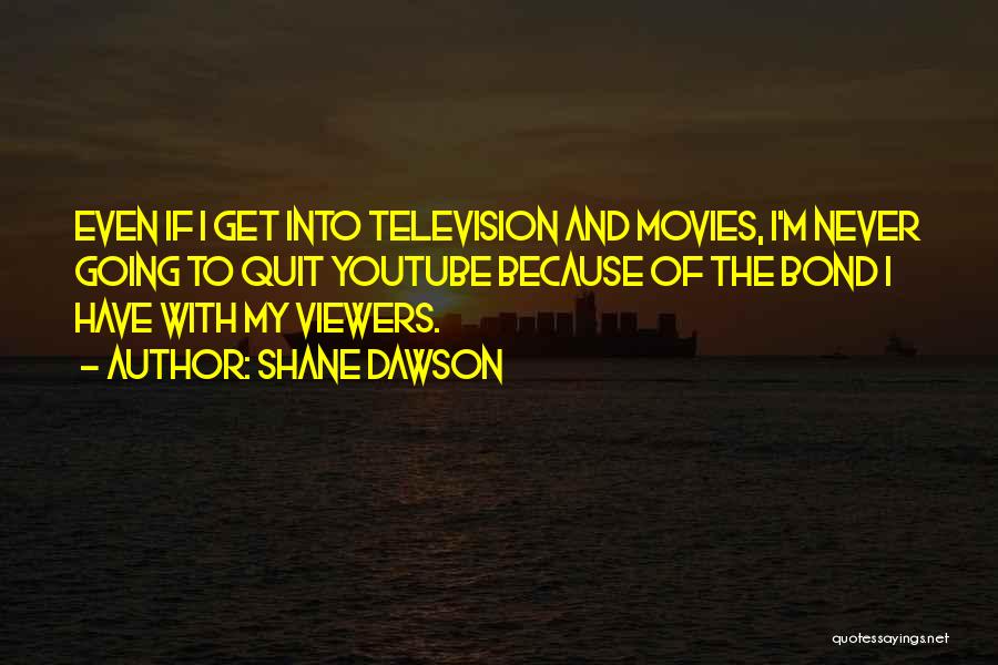 Shane Dawson Quotes: Even If I Get Into Television And Movies, I'm Never Going To Quit Youtube Because Of The Bond I Have