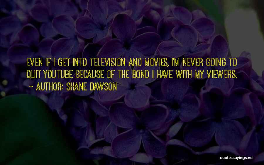 Shane Dawson Quotes: Even If I Get Into Television And Movies, I'm Never Going To Quit Youtube Because Of The Bond I Have