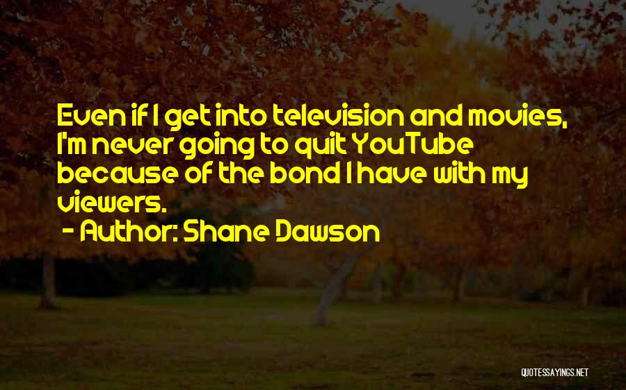 Shane Dawson Quotes: Even If I Get Into Television And Movies, I'm Never Going To Quit Youtube Because Of The Bond I Have