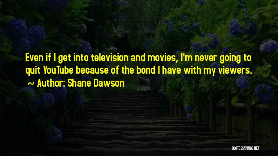 Shane Dawson Quotes: Even If I Get Into Television And Movies, I'm Never Going To Quit Youtube Because Of The Bond I Have
