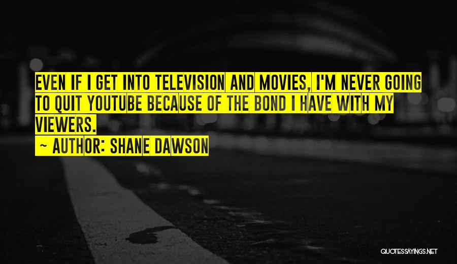 Shane Dawson Quotes: Even If I Get Into Television And Movies, I'm Never Going To Quit Youtube Because Of The Bond I Have