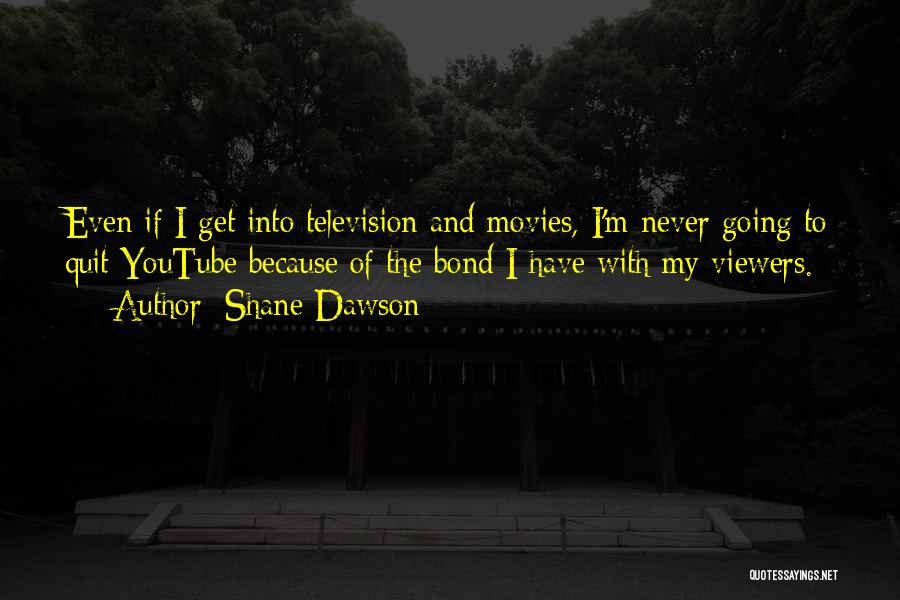 Shane Dawson Quotes: Even If I Get Into Television And Movies, I'm Never Going To Quit Youtube Because Of The Bond I Have