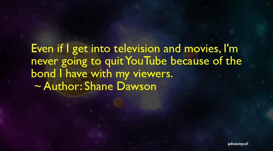 Shane Dawson Quotes: Even If I Get Into Television And Movies, I'm Never Going To Quit Youtube Because Of The Bond I Have