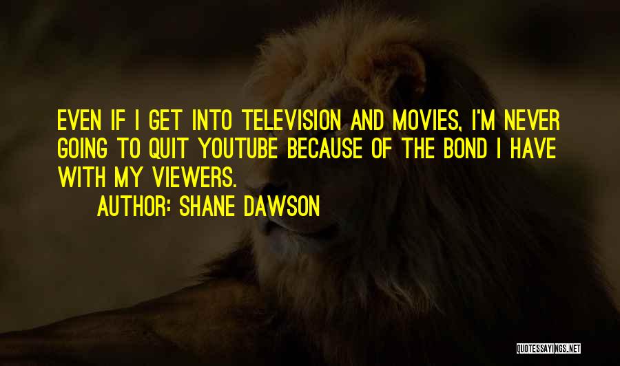 Shane Dawson Quotes: Even If I Get Into Television And Movies, I'm Never Going To Quit Youtube Because Of The Bond I Have