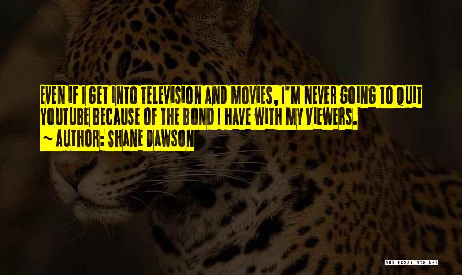 Shane Dawson Quotes: Even If I Get Into Television And Movies, I'm Never Going To Quit Youtube Because Of The Bond I Have