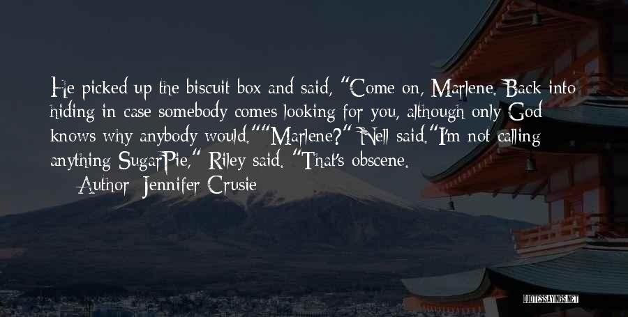 Jennifer Crusie Quotes: He Picked Up The Biscuit Box And Said, Come On, Marlene. Back Into Hiding In Case Somebody Comes Looking For