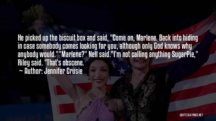 Jennifer Crusie Quotes: He Picked Up The Biscuit Box And Said, Come On, Marlene. Back Into Hiding In Case Somebody Comes Looking For