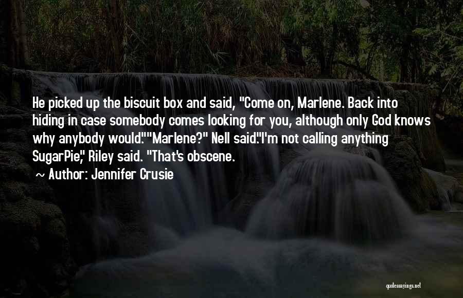 Jennifer Crusie Quotes: He Picked Up The Biscuit Box And Said, Come On, Marlene. Back Into Hiding In Case Somebody Comes Looking For