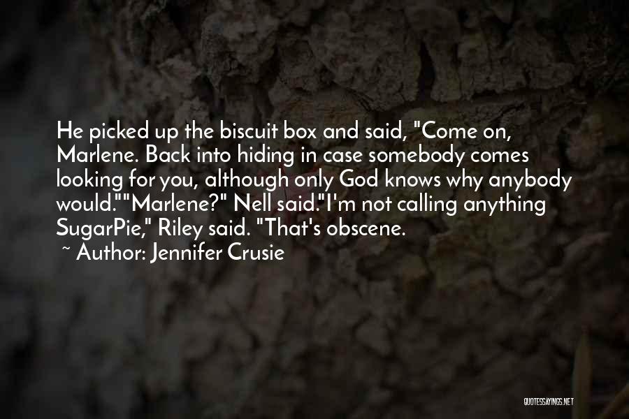 Jennifer Crusie Quotes: He Picked Up The Biscuit Box And Said, Come On, Marlene. Back Into Hiding In Case Somebody Comes Looking For