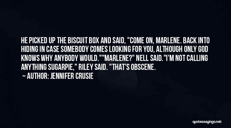 Jennifer Crusie Quotes: He Picked Up The Biscuit Box And Said, Come On, Marlene. Back Into Hiding In Case Somebody Comes Looking For