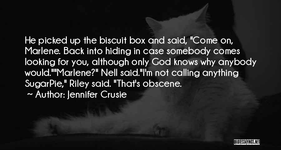 Jennifer Crusie Quotes: He Picked Up The Biscuit Box And Said, Come On, Marlene. Back Into Hiding In Case Somebody Comes Looking For