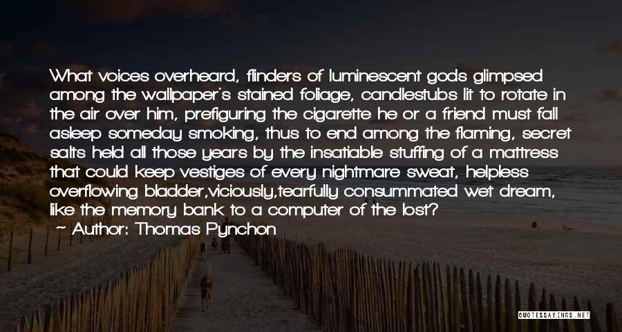 Thomas Pynchon Quotes: What Voices Overheard, Flinders Of Luminescent Gods Glimpsed Among The Wallpaper's Stained Foliage, Candlestubs Lit To Rotate In The Air