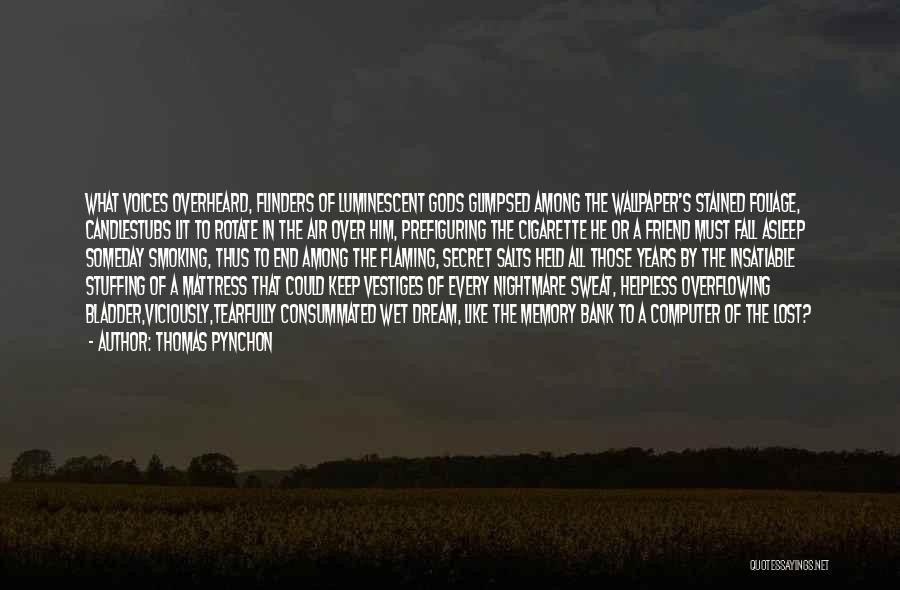 Thomas Pynchon Quotes: What Voices Overheard, Flinders Of Luminescent Gods Glimpsed Among The Wallpaper's Stained Foliage, Candlestubs Lit To Rotate In The Air