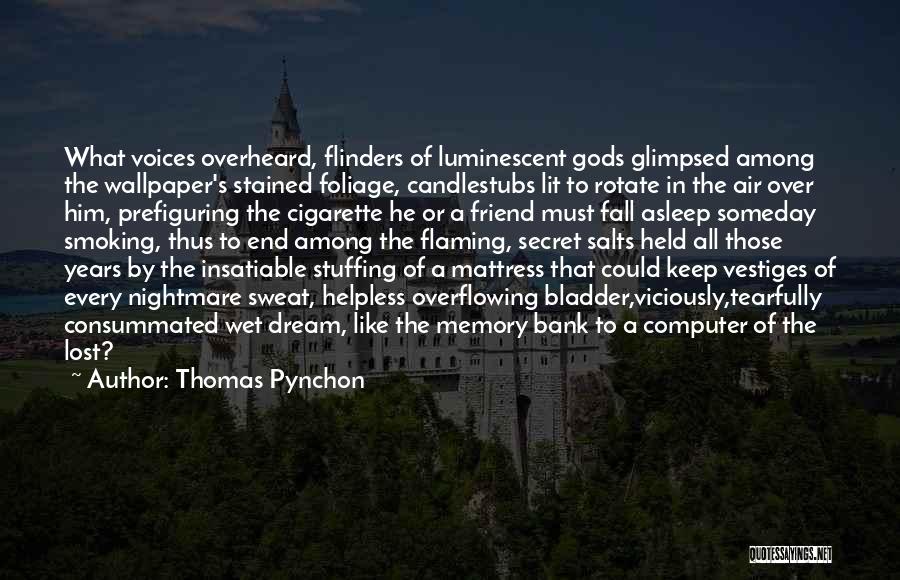 Thomas Pynchon Quotes: What Voices Overheard, Flinders Of Luminescent Gods Glimpsed Among The Wallpaper's Stained Foliage, Candlestubs Lit To Rotate In The Air