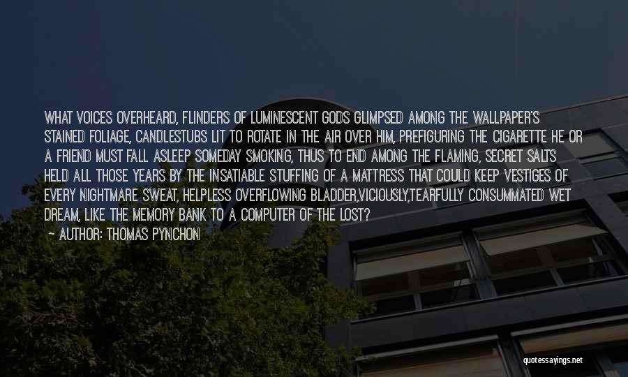 Thomas Pynchon Quotes: What Voices Overheard, Flinders Of Luminescent Gods Glimpsed Among The Wallpaper's Stained Foliage, Candlestubs Lit To Rotate In The Air