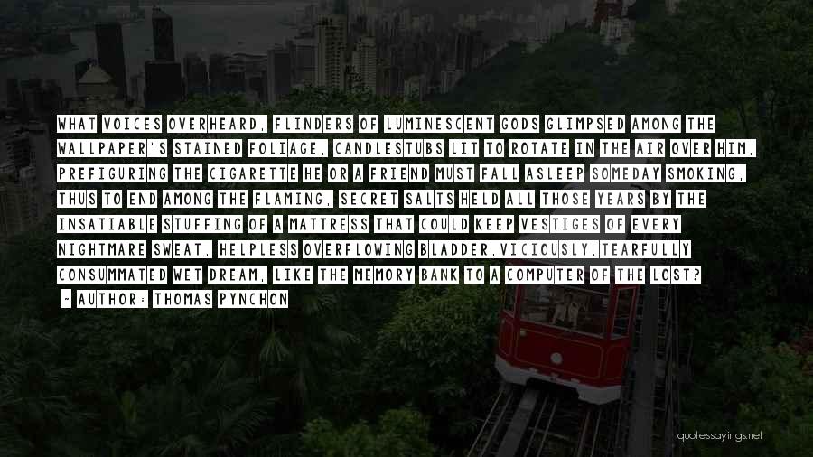 Thomas Pynchon Quotes: What Voices Overheard, Flinders Of Luminescent Gods Glimpsed Among The Wallpaper's Stained Foliage, Candlestubs Lit To Rotate In The Air