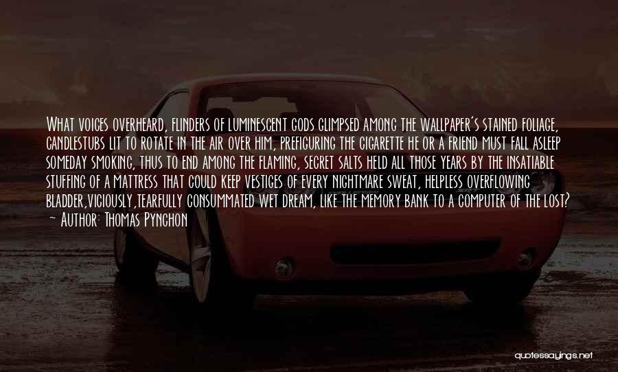 Thomas Pynchon Quotes: What Voices Overheard, Flinders Of Luminescent Gods Glimpsed Among The Wallpaper's Stained Foliage, Candlestubs Lit To Rotate In The Air