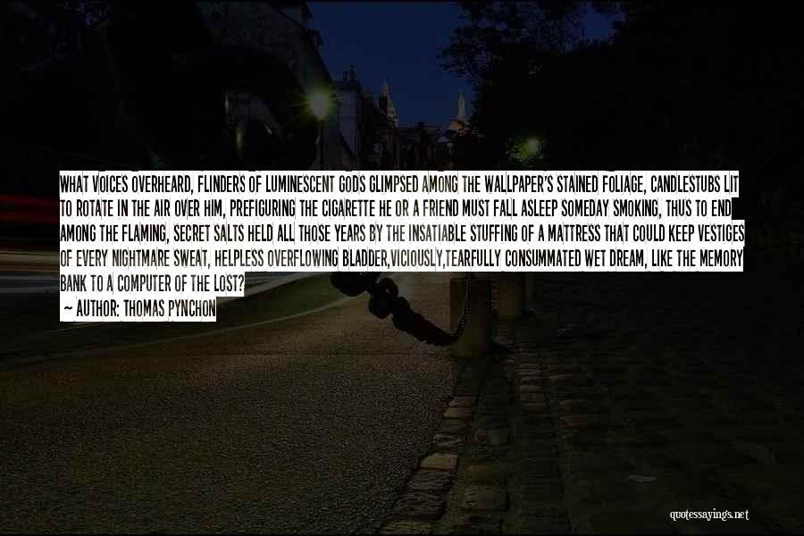 Thomas Pynchon Quotes: What Voices Overheard, Flinders Of Luminescent Gods Glimpsed Among The Wallpaper's Stained Foliage, Candlestubs Lit To Rotate In The Air