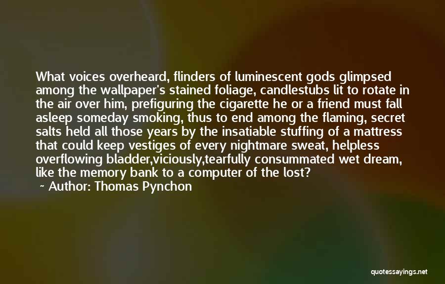 Thomas Pynchon Quotes: What Voices Overheard, Flinders Of Luminescent Gods Glimpsed Among The Wallpaper's Stained Foliage, Candlestubs Lit To Rotate In The Air