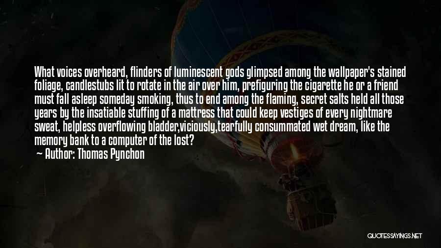 Thomas Pynchon Quotes: What Voices Overheard, Flinders Of Luminescent Gods Glimpsed Among The Wallpaper's Stained Foliage, Candlestubs Lit To Rotate In The Air