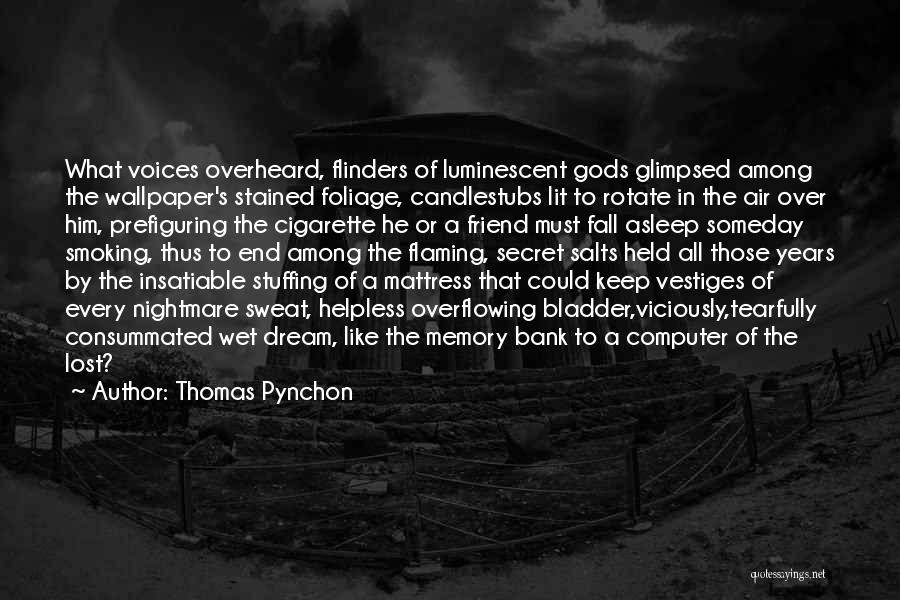Thomas Pynchon Quotes: What Voices Overheard, Flinders Of Luminescent Gods Glimpsed Among The Wallpaper's Stained Foliage, Candlestubs Lit To Rotate In The Air