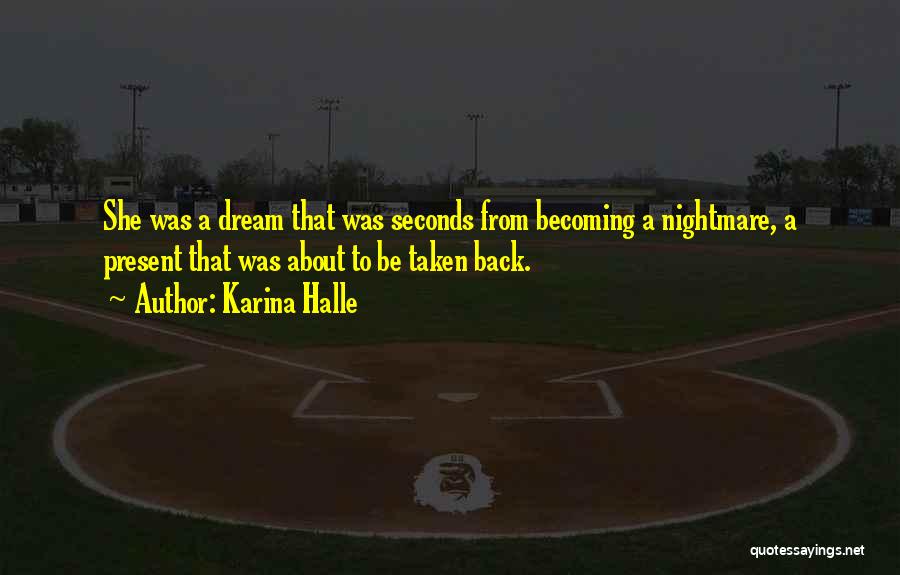 Karina Halle Quotes: She Was A Dream That Was Seconds From Becoming A Nightmare, A Present That Was About To Be Taken Back.