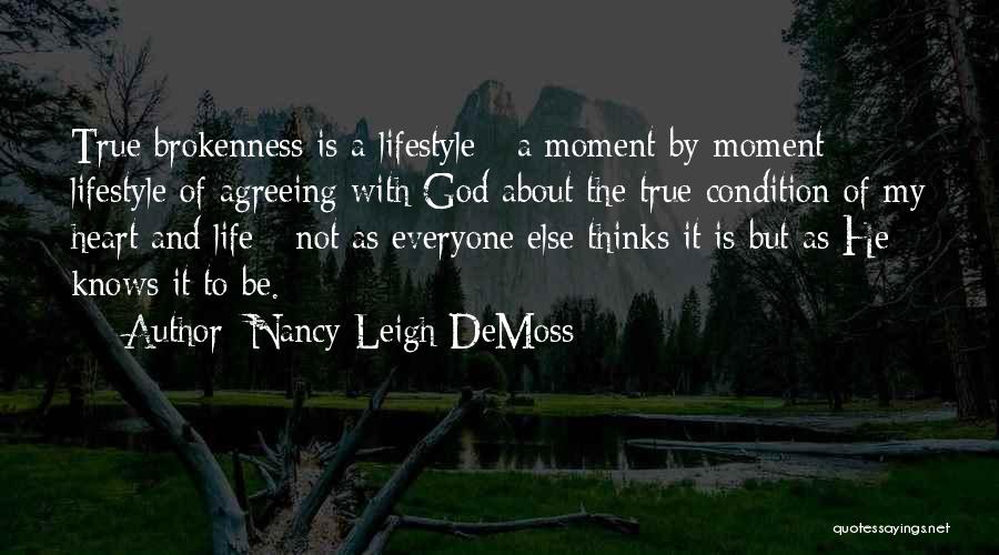 Nancy Leigh DeMoss Quotes: True Brokenness Is A Lifestyle - A Moment-by-moment Lifestyle Of Agreeing With God About The True Condition Of My Heart