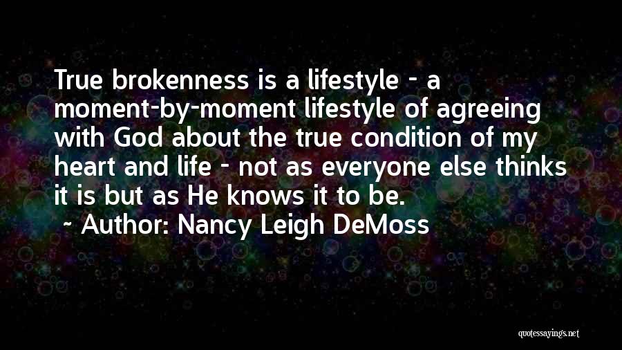 Nancy Leigh DeMoss Quotes: True Brokenness Is A Lifestyle - A Moment-by-moment Lifestyle Of Agreeing With God About The True Condition Of My Heart