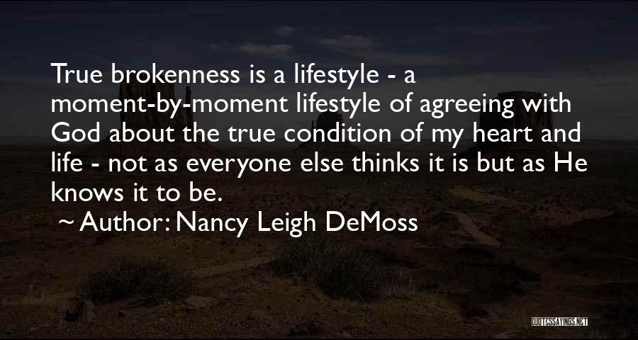 Nancy Leigh DeMoss Quotes: True Brokenness Is A Lifestyle - A Moment-by-moment Lifestyle Of Agreeing With God About The True Condition Of My Heart