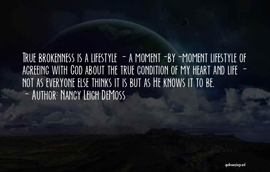 Nancy Leigh DeMoss Quotes: True Brokenness Is A Lifestyle - A Moment-by-moment Lifestyle Of Agreeing With God About The True Condition Of My Heart